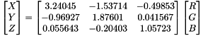 \[ \begin{bmatrix} X \\ Y \\ Z \end{bmatrix} = \begin{bmatrix} 3.24045 & -1.53714 & -0.49853 \\ -0.96927 & 1.87601 & 0.041567 \\ 0.055643 & -0.20403 & 1.05723 \end{bmatrix} \begin{bmatrix} R \\ G \\ B \end{bmatrix} \]