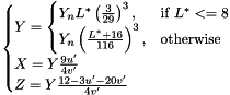 \[ \begin{cases} Y=\begin{cases} Y_n L^* \left(\frac{3}{29}\right)^3, & \text{if}\ L^*<=8 \\ Y_n \left(\frac{L^*+16}{116}\right)^3, & \text{otherwise} \\ \end{cases} \\ X=Y\frac{9{u}'}{4{v}'} \\ Z=Y\frac{12-3{u}'-20{v}'}{4{v}'} \end{cases} \]