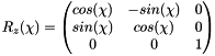 \[ R_z(\chi) = \begin{pmatrix} cos(\chi) & -sin(\chi) & 0 \\ sin(\chi) & cos(\chi) & 0 \\ 0 & 0 & 1 \\ \end{pmatrix} \]