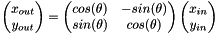 \[ \begin{pmatrix} x_{out} \\ y_{out} \end{pmatrix} = \begin{pmatrix} cos(\theta) & -sin(\theta) \\ sin(\theta) & cos(\theta) \end{pmatrix} \begin{pmatrix} x_{in} \\ y_{in} \end{pmatrix} \]