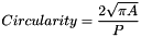 \[ Circularity = \frac{2 \sqrt{\pi A}}{P} \]