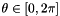 $ \theta \in [0, 2 \pi] $