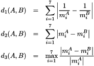 \begin{eqnarray*} d_1(A, B) & = & \sum_{i = 1}^{7}{\left| \frac{1}{m_i^A} - \frac{1}{m_i^B} \right|}\\ d_2(A, B) & = & \sum_{i = 1}^{7}{\left| m_i^A - m_i^B \right|}\\ d_3(A, B) & = & \max_{i = 1}^{7}{\frac{\left| m_i^A - m_i^B \right|}{\left| m_i^A \right|}} \end{eqnarray*}