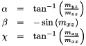 \[ \begin{array}{r c l} \alpha & = & \tan^{-1} \left( \frac{m_{yz}}{m_{zz}} \right) \\ \beta & = & - \sin \left( m_{xz} \right) \\ \chi & = & \tan^{-1} \left( \frac{m_{xy}}{m_{xx}} \right) \end{array} \]