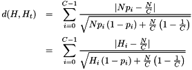 \begin{eqnarray*} d(H, H_t) & = & \sum_{i = 0}^{C-1}{\frac{\vert N p_i - \frac{N}{C} \vert}{\sqrt{N p_i \left( 1 - p_i \right) + \frac{N}{C} \left( 1 - \frac{1}{C} \right)}}} \\ & = & \sum_{i = 0}^{C-1}{\frac{\vert H_i - \frac{N}{C} \vert}{\sqrt{H_i \left( 1 - p_i \right) + \frac{N}{C} \left( 1 - \frac{1}{C} \right)}}} \end{eqnarray*}