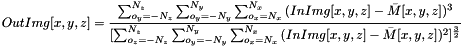 \[ OutImg[x, y, z] = \dfrac{\sum_{o_{y}=-N_z}^{N_z}{\sum_{o_{y}=-N_y}^{N_y}{\sum_{o_{x}=N_x}^{N_x}{(InImg[x, y, z]-\bar{M}[x, y, z])^3}}}}{[\sum_{o_{z}=-N_z}^{N_z}{\sum_{o_{y}=-N_y}^{N_y}{\sum_{o_{x}=N_x}^{N_x}{(InImg[x, y, z]-\bar{M}[x, y, z])^2}}]^{\frac{3}{2}}}} \]