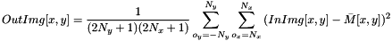 \[ OutImg[x, y] = \dfrac{1}{(2 N_y + 1)(2 N_x + 1)}\sum_{o_{y}=-N_y}^{N_y}{\sum_{o_{x}=N_x}^{N_x}{(InImg[x, y]-\bar{M}[x, y])^2}} \]