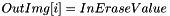 \[ OutImg[i] = InEraseValue \]