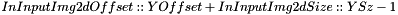 $InInputImg2dOffset::YOffset+InInputImg2dSize::YSz-1$