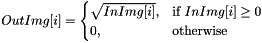 \[ OutImg[i] = \begin{cases} \sqrt{InImg[i]}, & \text{if }InImg[i] \geq 0 \\ 0, & \text{otherwise} \end{cases} \]