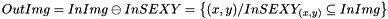 \[ OutImg = InImg \ominus InSEXY = \left \{ (x, y) / InSEXY_{(x, y)} \subseteq InImg \right \} \]