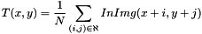 \[ T(x, y) = \frac{1}{N} \sum_{(i, j) \in \aleph}{InImg(x+i, y+j)} \]