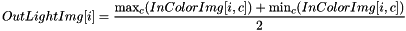 \[ OutLightImg[i] = \frac{\max_{c}(InColorImg[i, c]) + \min_{c}(InColorImg[i, c])} {2} \]