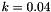 $k = 0.04$