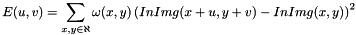 \[ E(u, v) = \sum_{x, y \in \aleph}{\omega(x, y) \left( InImg(x+u, y+v) - InImg(x, y) \right)^2} \]