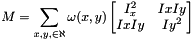 \[ M = \sum_{x, y, \in \aleph}{\omega(x, y) \begin{bmatrix} I_x^2 & IxIy\\ IxIy & Iy^2 \end{bmatrix}} \]