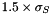 $1.5 \times \sigma_S$
