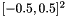 $[-0.5, 0.5]^2$