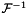 $ \mathcal{F}^{-1} $