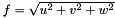$ f = \sqrt{u^2+v^2+w^2}$