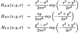 \begin{eqnarray*} H_{XX}(x, y, \sigma) & = & \frac{x^2 - \sigma^2}{2\pi \sigma^3} \exp \left( - \frac{x^2 + y^2}{2 \sigma^2} \right)\\ H_{XY}(x, y, \sigma) & = & \frac{xy}{2\pi \sigma^6} \exp \left( - \frac{x^2 + y^2}{2 \sigma^2} \right)\\ H_{YY}(x, y, \sigma) & = & \frac{y^2 - \sigma^2}{2\pi \sigma^3} \exp \left( - \frac{x^2 + y^2}{2 \sigma^2} \right) \end{eqnarray*}