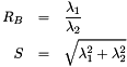 \begin{eqnarray*} R_B & = & \frac{\lambda_1}{\lambda_2} \\ S & = & \sqrt{\lambda_1^2 + \lambda_2^2} \end{eqnarray*}