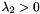 $\lambda_2 > 0$