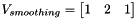 $ V_{smoothing}=\begin{bmatrix} 1 & 2 & 1 \end{bmatrix}$