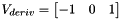 $ V_{deriv}=\begin{bmatrix} -1 & 0 & 1 \end{bmatrix}$