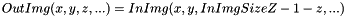 \[ OutImg(x, y, z, ...) = InImg(x, y, InImgSizeZ-1-z, ...) \]