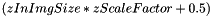 $(zInImgSize * zScaleFactor + 0.5)$