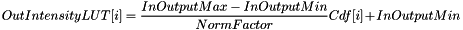 \[ OutIntensityLUT[i] = \dfrac{InOutputMax - InOutputMin}{NormFactor}Cdf[i] + InOutputMin \]