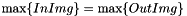 $\max\{InImg\} = \max\{OutImg\}$