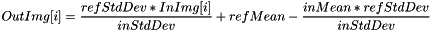 \[ OutImg[i] = \frac{refStdDev*InImg[i]}{inStdDev} + refMean - \frac{inMean*refStdDev}{inStdDev} \]