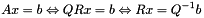 \[ Ax=b \Leftrightarrow QRx=b \Leftrightarrow Rx=Q^{-1} b \]