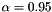 $\alpha=0.95$